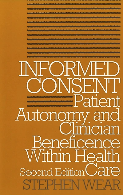 Informed Consent: Patient Autonomy and Clinician Beneficence within Health Care, Second Edition