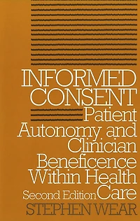Informed Consent: Patient Autonomy and Clinician Beneficence within Health Care, Second Edition
