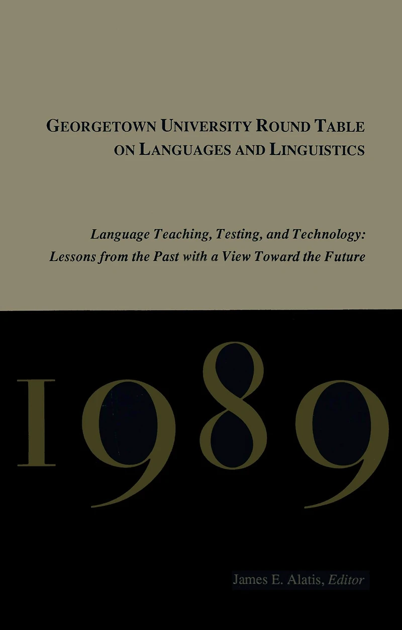 Georgetown University Round Table on Languages and Linguistics, 1989: Language Teaching, Testing Technology - Lessons from the Past with a View Toward Future