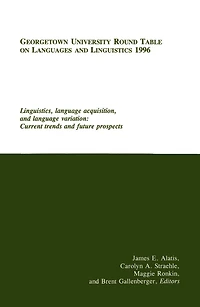 Georgetown University Round Table on Languages and Linguistics (GURT) 1996: Linguistics, Language Acquisition, Variation: Current Trends Future Prospects
