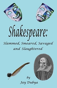 Shakespeare: Slammed, Smeared, Savaged and Slaughtered