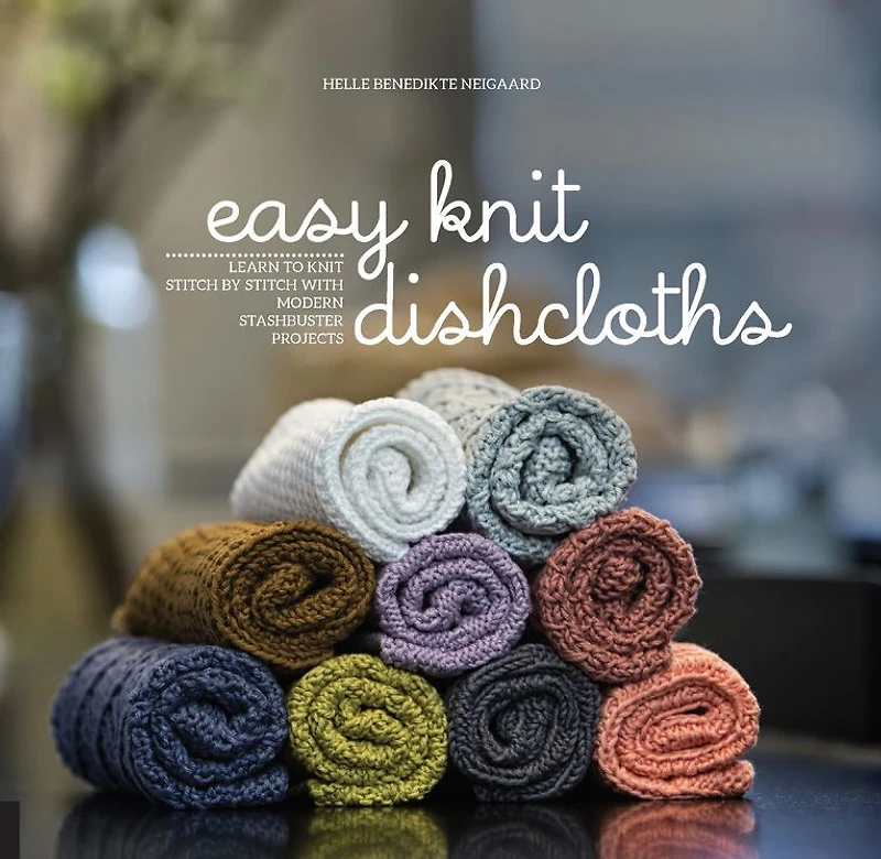 Easy Knit Dishcloths: Learn to Stitch by with Modern Stashbuster Projects