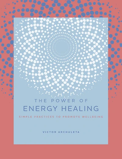 The Power of Energy Healing: Simple Practices to Promote Wellbeing