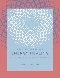 The Power of Energy Healing: Simple Practices to Promote Wellbeing