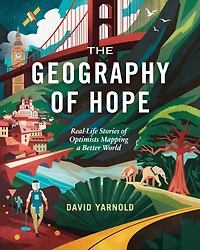 The Geography of Hope: Real-Life Stories Optimists Mapping a Better World