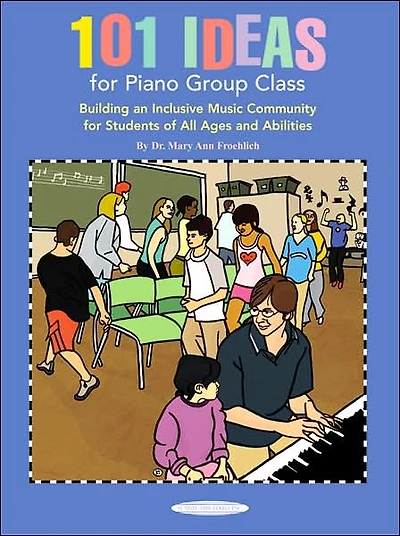 101 Ideas for Piano Group Class: Building an Inclusive Music Community for Students of All Ages and Abilities