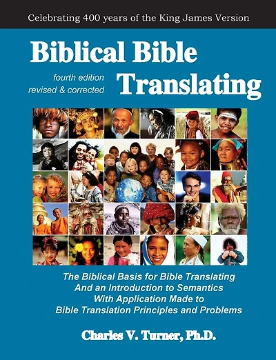 Biblical Bible Translating, 4th Edition: The Biblical Basis for Bible Translating