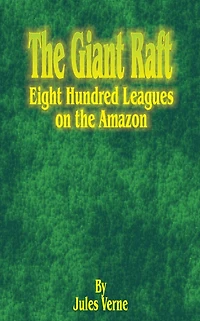 The Giant Raft: Eight Hundred Leagues on the Amazon