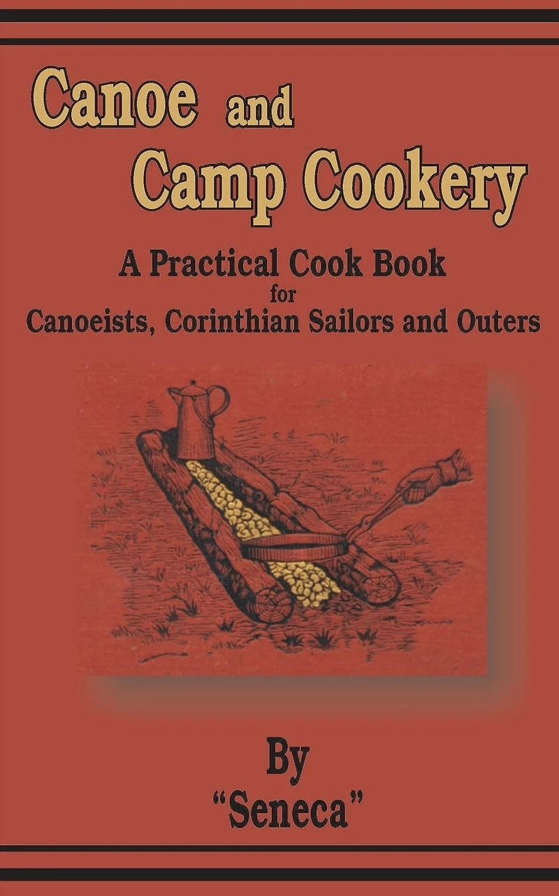 Canoe and Camp Cookery: A Practical Cook Book for Canoeists, Corinthian Sailors Outers