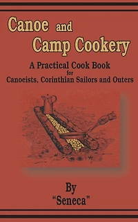 Canoe and Camp Cookery: A Practical Cook Book for Canoeists, Corinthian Sailors Outers