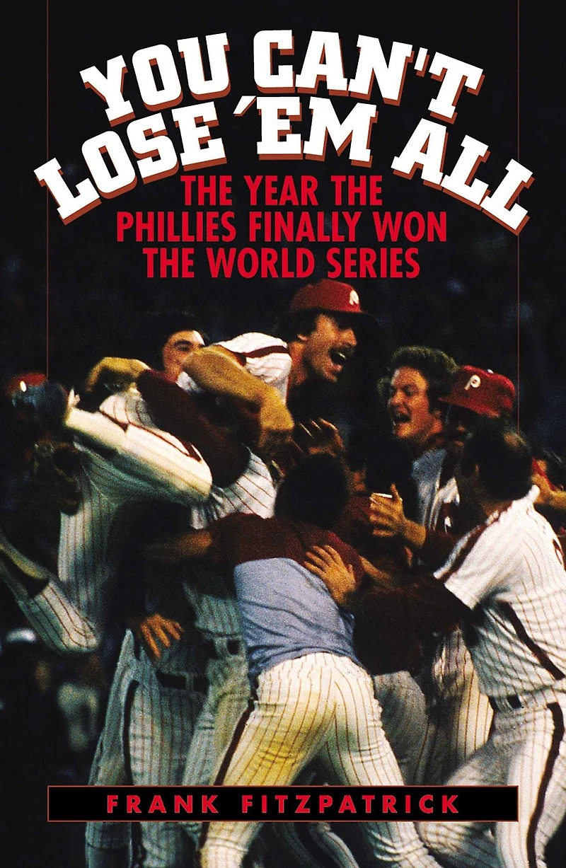 You Can't Lose 'Em All: the Year Phillies Finally Won World Series