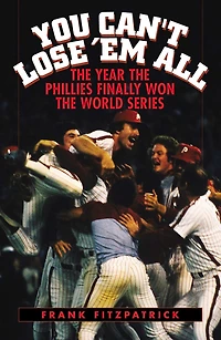 You Can't Lose 'Em All: the Year Phillies Finally Won World Series