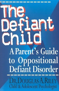 The Defiant Child: A Parent's Guide to Oppositional Disorder