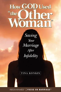 How God Used "the Other Woman": Saving Your Marriage After Infidelity