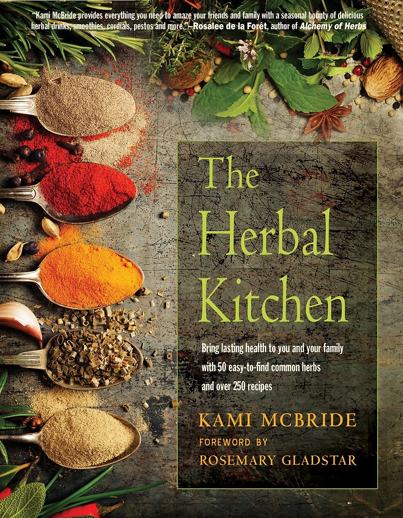 The Herbal Kitchen: Bring Lasting Health to You and Your Family with 50 Easy-to-Find Common Herbs Over 250 Recipes