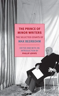 The Prince of Minor Writers: Selected Essays Max Beerbohm