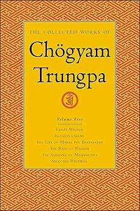 the Collected Works of Chögyam Trungpa, Volume 5: Crazy Wisdom-Illusion's Game-The Life Marpa Translator (excerpts)-The Rain Wisdom Sadhana Mahamudra (excerpts)-Selected Writings