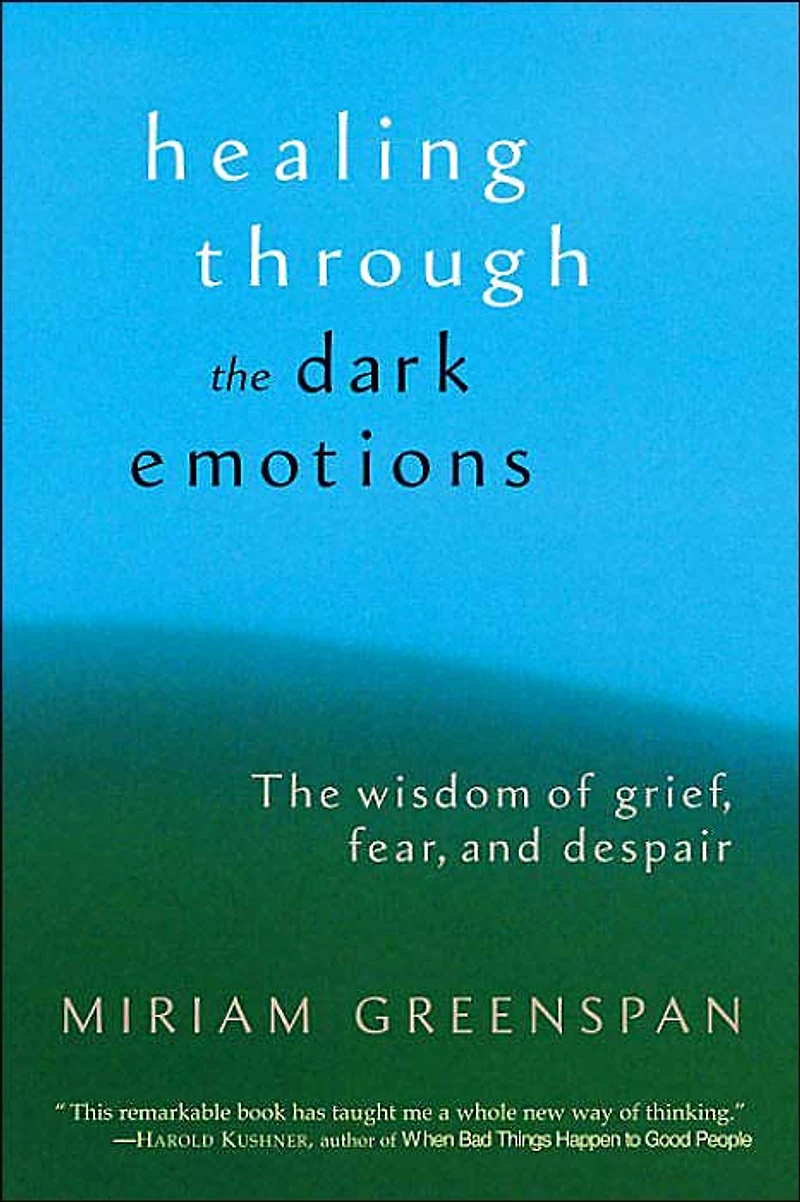 Healing Through The Dark Emotions: Wisdom of Grief, Fear, and Despair