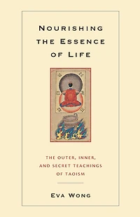 Nourishing The Essence of Life: Outer, Inner, and Secret Teachings Taoism