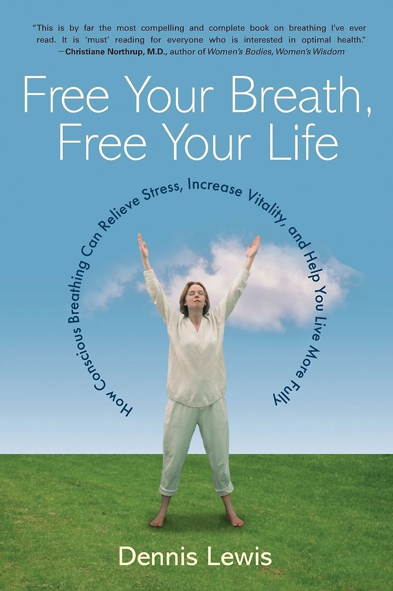 Free Your Breath, Life: How Conscious Breathing Can Relieve Stress, Increase Vitality, and Help You Live More Fully