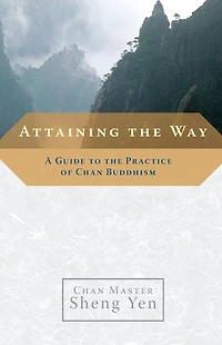 Attaining the Way: A Guide to Practice of Chan Buddhism
