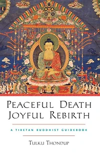 Peaceful Death, Joyful Rebirth: A Tibetan Buddhist Guidebook