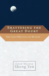 Shattering The Great Doubt: Chan Practice of Huatou