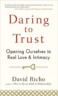 Daring to Trust: Opening Ourselves Real Love and Intimacy