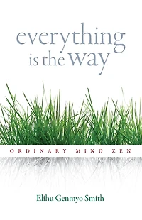 Everything Is the Way: Ordinary Mind Zen