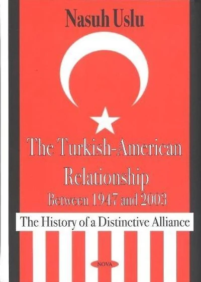 The Turkish-American Relationship Between 1947 and 2003: The History of a Distinctive Alliance
