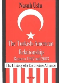 The Turkish-American Relationship Between 1947 and 2003: The History of a Distinctive Alliance