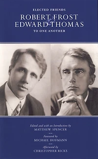 Elected Friends: Robert Frost and Edward Thomas: To One Another