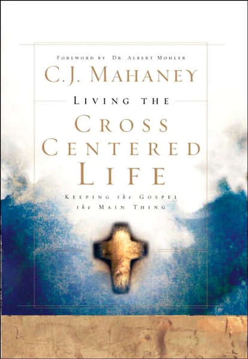 Living the Cross Centered Life: Keeping Gospel Main Thing