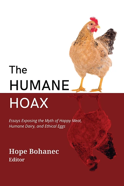 the Humane Hoax: Essays Exposing Myth of Happy Meat, Dairy, and Ethical Eggs
