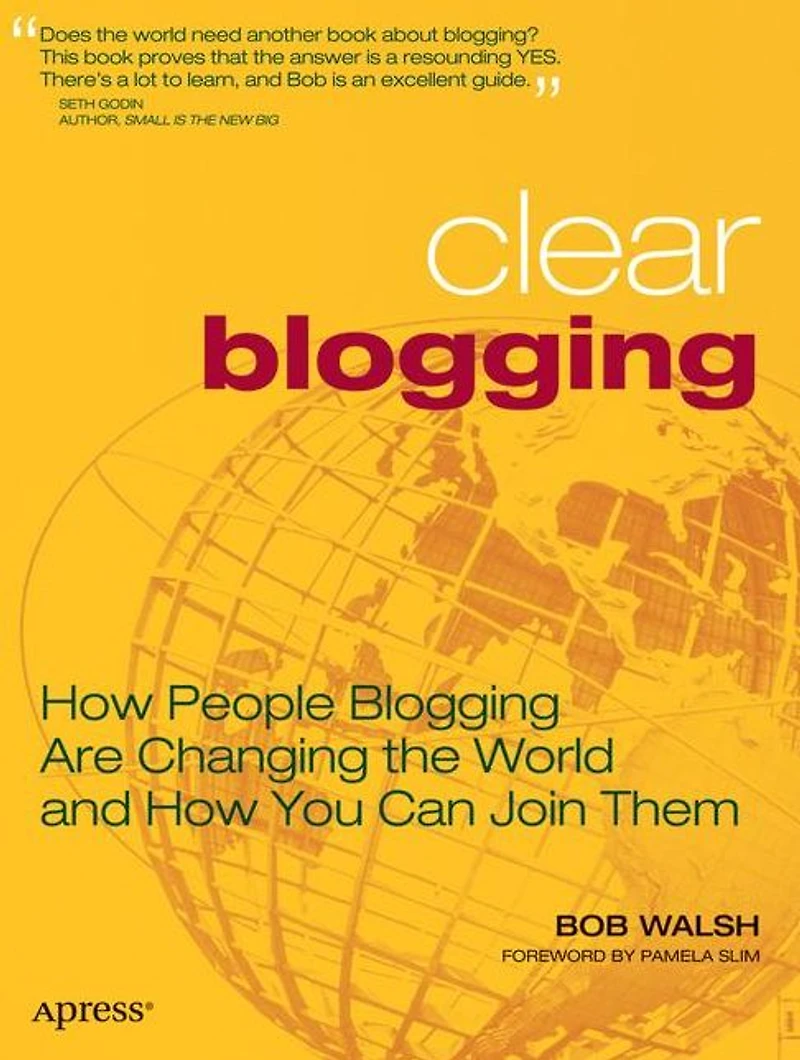 Clear Blogging: How People Blogging Are Changing the World and You Can Join Them