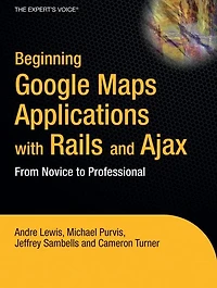 Beginning Google Maps Applications with Rails and Ajax: From Novice to Professional