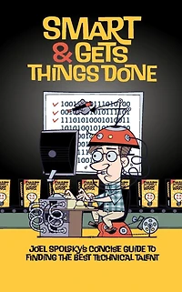 Smart and Gets Things Done: Joel Spolsky's Concise Guide to Finding the Best Technical Talent