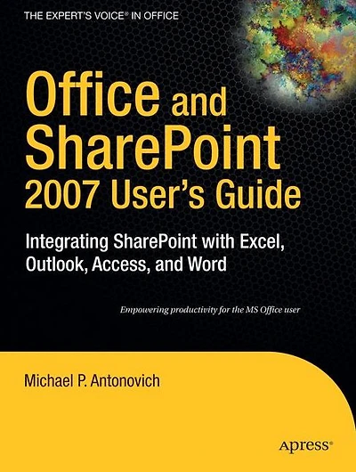 Office and SharePoint 2007 User's Guide: Integrating SharePoint with Excel, Outlook, Access and Word