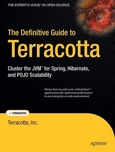 The Definitive Guide to Terracotta: Cluster the JVM for Spring, Hibernate and POJO Scalability
