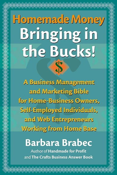 Homemade Money: Bringing in the Bucks: A Business Management and Marketing Bible for Home-Business Owners, Self-Employed Individuals, and Web Entrepreneurs Working from Home Base