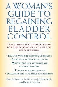 A Woman's Guide to Regaining Bladder Control: Everything You Need Know for the Diagnosis and Cure of Incontinence
