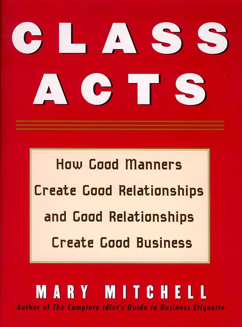 Class Acts: How Good Manners Create Relationships and Business