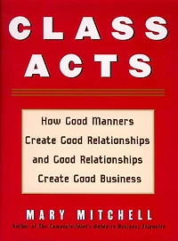 Class Acts: How Good Manners Create Relationships and Business