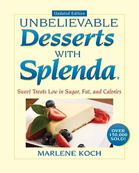 Marlene Koch's Unbelievable Desserts with Splenda Sweetener: Sweet Treats Low in Sugar, Fat, and Calories