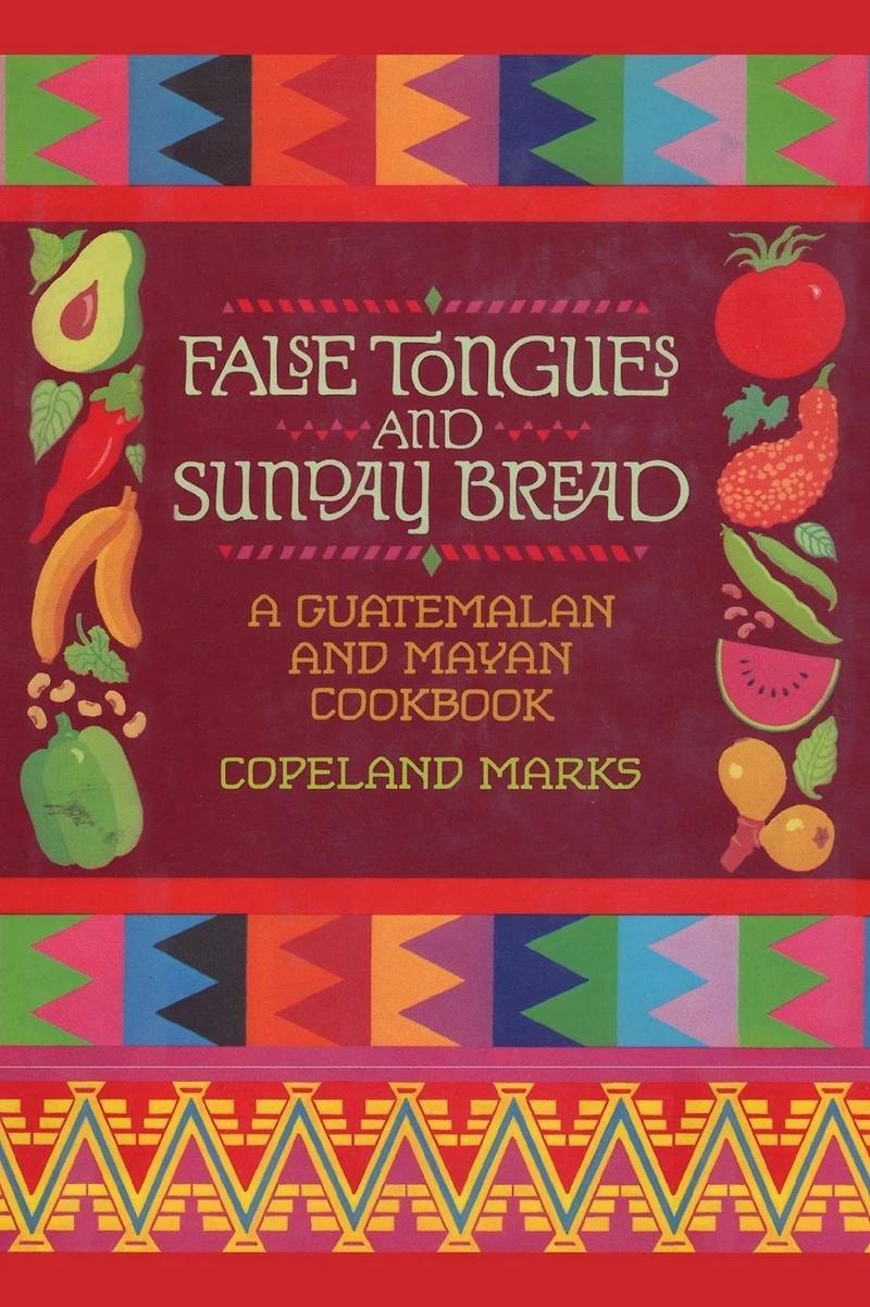 False Tongues and Sunday Bread: A Guatemalan Mayan Cookbook