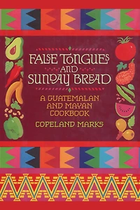 False Tongues and Sunday Bread: A Guatemalan Mayan Cookbook
