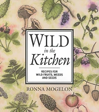 Wild the Kitchen: Recipes for Fruits, Weeds, and Seeds