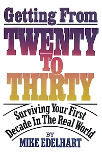 Getting from Twenty to Thirty: Surviving Your First Decade the Real World