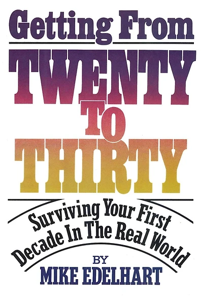 Getting from Twenty to Thirty: Surviving Your First Decade the Real World