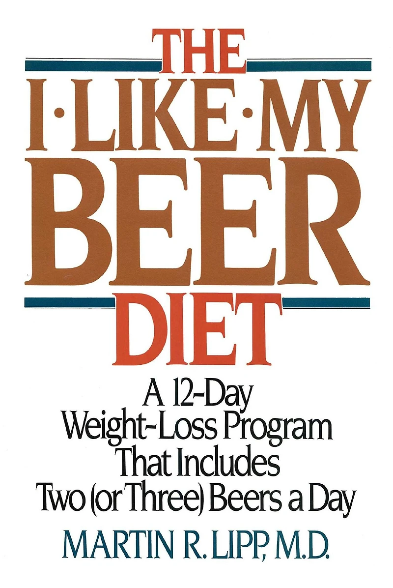 The I-Like-My-Beer Diet: a 12-Day Weight-Loss Program That Includes Two (or Three) Beers Day